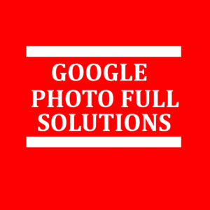GOOGLE PHOTO FULL SOLUTIONS